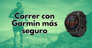 Cómo correr con Garmin seguro y entrenar con más tranquilidad